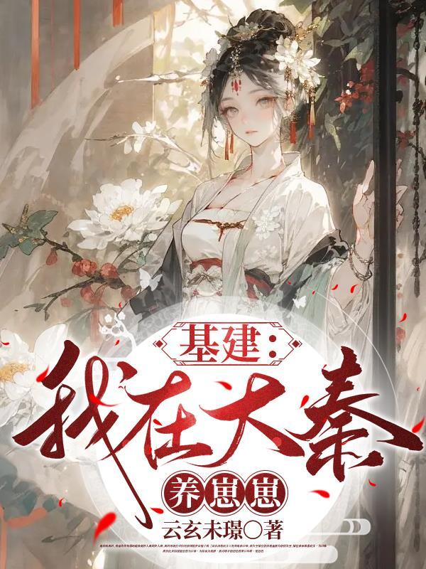 基建我在大秦养崽崽无防盗 基建我在大秦养崽崽无防盗