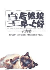 皇后娘娘早上好 作者衣青箬 皇后娘娘早上好 作者衣青箬