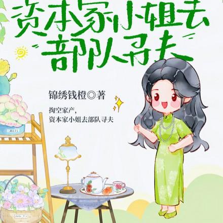 资本家小姐去部队寻夫免费阅读全文 资本家小姐去部队寻夫免费阅读全文