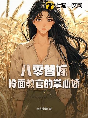 八零替嫁冷面教官的掌心娇 当归散散