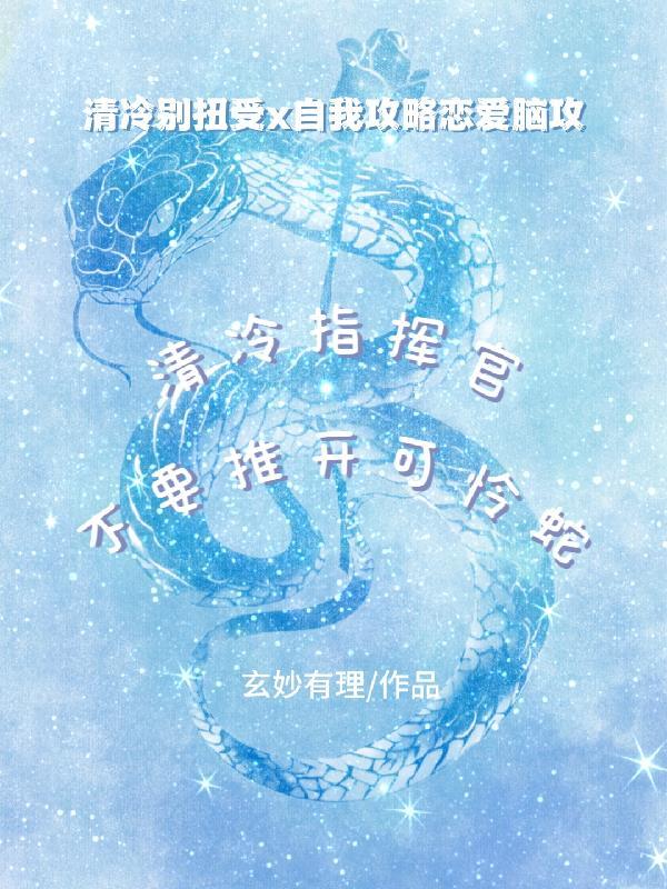 清冷指挥官不要推开可怜蛇 清冷指挥官不要推开可怜蛇