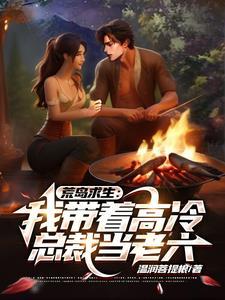 荒岛求生:我带着高冷总裁当老六 荒岛求生:我带着高冷总裁当老六