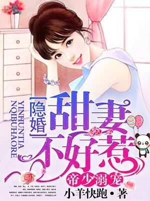 帝少溺宠,隐婚甜妻不好惹 帝少溺宠,隐婚甜妻不好惹